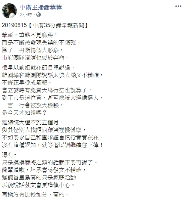 對於高雄市長身陷「麻將謊言」，主播謝葉蓉今日於臉書po文，提醒韓國瑜「笨蛋，重點不是麻將！而是不斷被發現失誤的不精確。」（翻攝自謝葉蓉臉書）