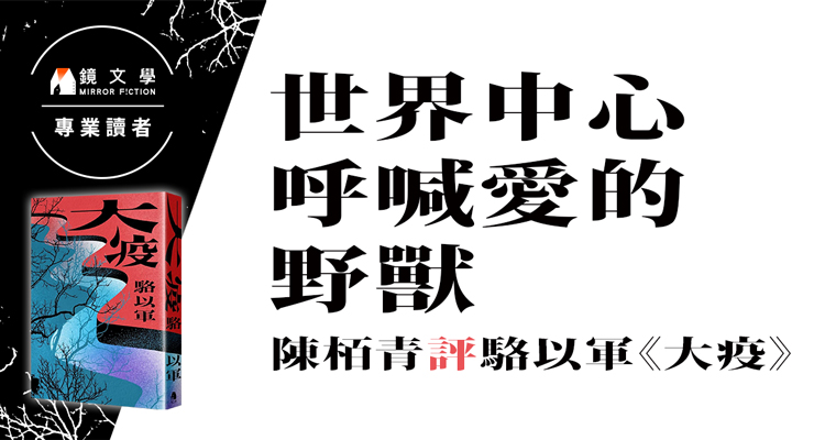 【週末推書】世界中心呼喊愛的野獸——陳栢青讀駱以軍《大疫》