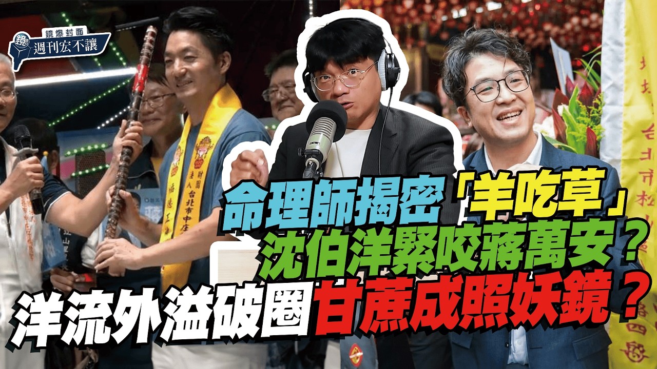 【鏡爆封面 週刊宏不讓】命理師揭密「羊吃草」沈伯洋緊咬蔣萬安?洋流外溢破圈 甘蔗成照妖鏡?——林俊宏X吳明曄|鏡週刊|鏡爆點