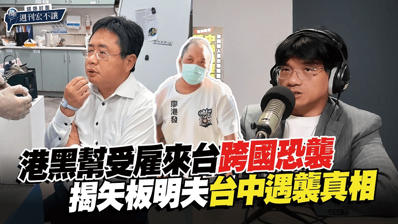 【鏡爆封面 週刊宏不讓】港黑幫受雇來台跨國恐襲 揭矢板明夫台中遇襲真相——林俊宏X吳明曄|鏡週刊|鏡爆點