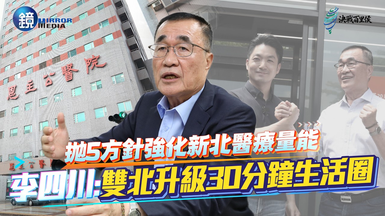 【時事焦點】拋5方針強化新北醫療量能　李四川：雙北升級30分鐘生活圈｜鏡週刊