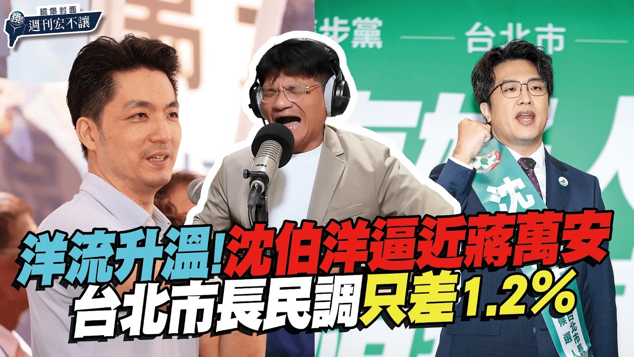 【鏡爆封面 週刊宏不讓】洋流升溫!沈伯洋逼近蔣萬安 台北市長民調只差1.2%——林俊宏X吳明曄|鏡週刊|鏡爆點