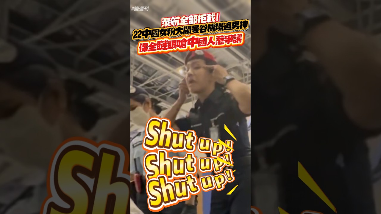 22中國女粉「癱瘓曼谷機場」追男神 泰航全部拒載!保全「瞇眼」嗆中國人惹爭議#鏡週刊